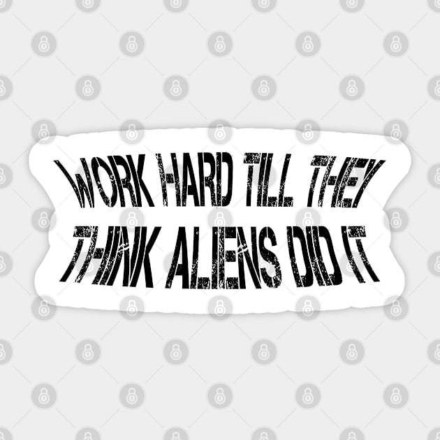 work hard till they think aliens did it Sticker by mdr design